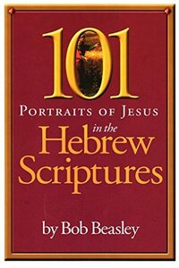 101 Portraits of Jesus in the Hebrew Scriptures by Bob Beasley