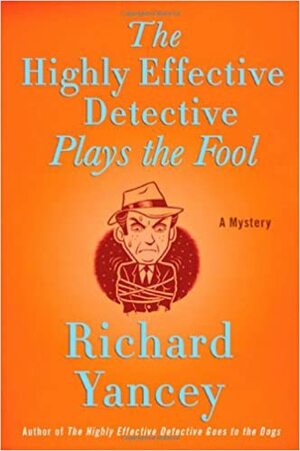 The Highly Effective Detective Plays the Fool by Richard Yancey