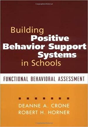 Building Positive Behavior Support Systems in Schools: Functional Behavioral Assessment by Deanne A. Crone, Robert H. Horner