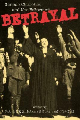 Betrayal: German Churches and the Holocaust by Robert P. Ericksen, Susannah Heschel