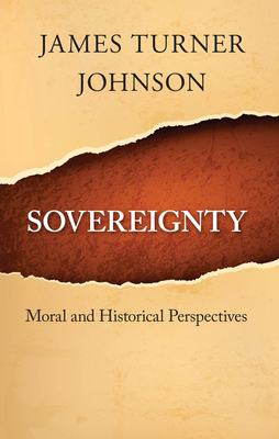 Sovereignty: Moral and Historical Perspectives by James Turner Johnson
