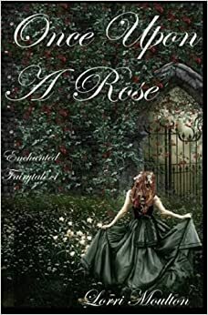 Once Upon A Rose by Lorri Moulton