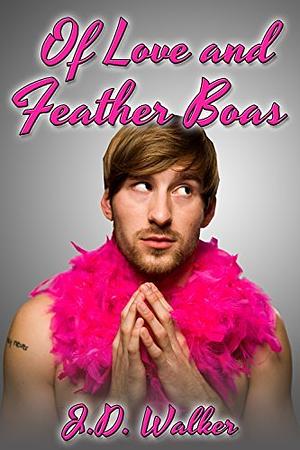 Of Love and Feather Boas by J.D. Walker