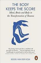 The Body Keeps the Score: Mind, Brain, and Body in the Healing of Trauma by Bessel van der Kolk