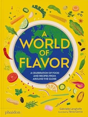 A World of Flavor: A Celebration of Food and Recipes from Around the Globe by Gabrielle Langholtz