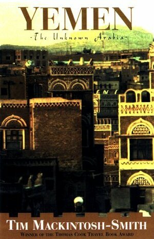 Yemen: The Unknown Arabia by Tim Mackintosh-Smith