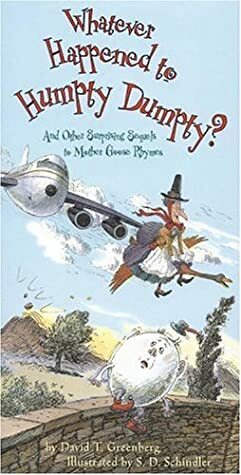 Whatever Happened to Humpty Dumpty?: And Other Surprising Sequels to Mother Goose Rhymes by David T. Greenberg, S.D. Schindler