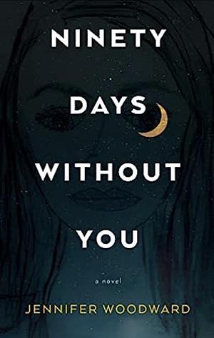 Ninety Days Without You by Jennifer Woodward, Jennifer Woodward