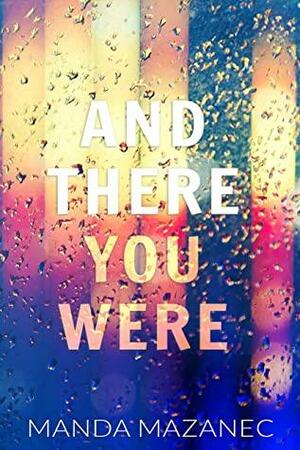 And There You Were by Manda Mazanec