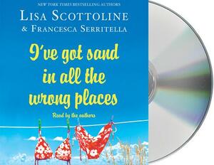 I've Got Sand in All the Wrong Places by Lisa Scottoline, Francesca Serritella