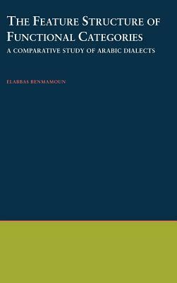 The Feature Structure of Functional Categories: A Comparative Study of Arabic Dialects by Elabbas Benmamoun