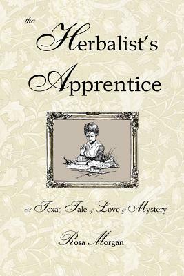 The Herbalist's Apprentice: A Texas Tale of Love & Mystery by Rosa Morgan
