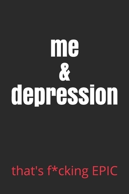 me & depression: that's f*cking EPIC by Diana