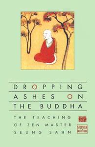 Dropping Ashes on the Buddha: The Teachings of Zen Master Seung Sahn by Stephen Mitchell