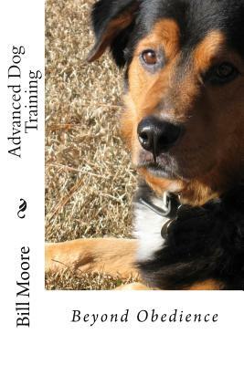 Beyond Obedience - Advanced Dog Training by Bill Moore