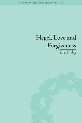 Hegel, Love and Forgiveness: Positive Recognition in German Idealism by Liz Disley