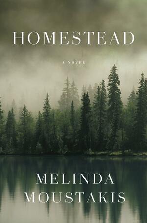 Homestead: A Novel by Melinda Moustakis
