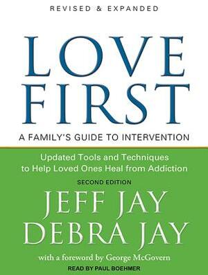 Love First: A Family's Guide to Intervention by Jeff Jay, Debra Jay