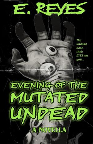 Evening of the Mutated Undead by E Reyes