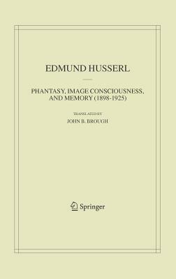 Phantasy, Image Consciousness, and Memory (1898-1925) by Edmund Husserl