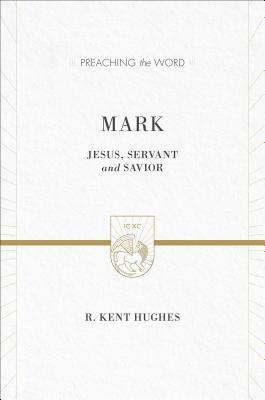 Mark: Jesus, Servant and Savior by R. Kent Hughes