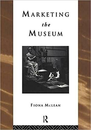 Marketing the Museum by Fiona MacLean