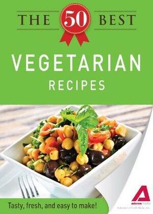 The 50 Best Vegetarian Recipes: Tasty, fresh, and easy to make! by Adams Media