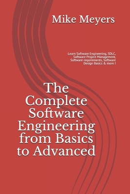 The Complete Software Engineering from Basics to Advanced: Learn Software Engineering, SDLC, Software Project Management, Software requirements, Softw by Mike Meyers
