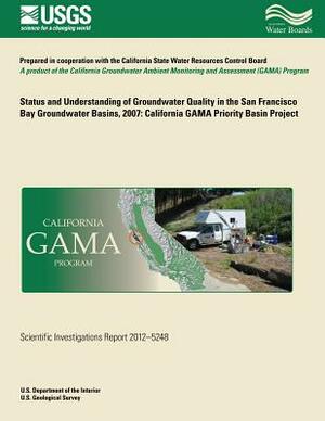 Status and Understanding of Groundwater Quality in the San Francisco Bay Groundwater Basins, 2007: California GAMA Priority Basin Project by Mary C. Parsons, Justin T. Kulongoski