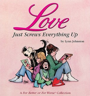 Love Just Screws Everything Up, Volume 17: A for Better or for Worse Collection by Lynn Johnston