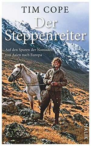 Der Steppenreiter: Auf den Spuren der Nomaden von Asien nach Europa by Tim Cope