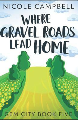 Where Gravel Roads Lead Home by Nicole Campbell