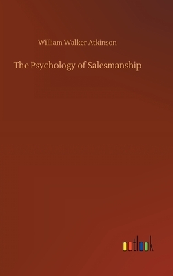 The Psychology of Salesmanship by William Walker Atkinson