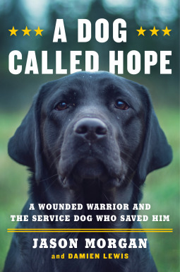 A Dog Called Hope: A Wounded Warrior and the Service Dog Who Saved Him by Jason Morgan, Damien Lewis