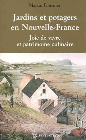 Jardins Et Potagers En Nouvelle France by Martin Fournier