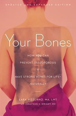 Your Bones: How You Can Prevent Osteoporosis and Have Strong Bones for Life―Naturally by Jonathan Wright, Lara U. Pizzorno, Lara U. Pizzorno