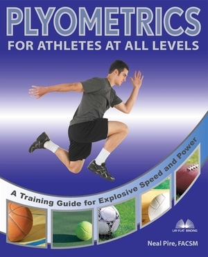 Plyometrics for Athletes at All Levels: A Training Guide for Explosive Speed and Power by Neal Pire