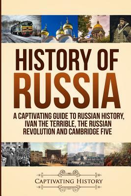 History of Russia: A Captivating Guide to Russian History, Ivan the Terrible, The Russian Revolution and Cambridge Five by Captivating History