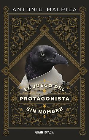 El Juego del Protagonista Sin Nombre by Antonio Malpica, Antonio Malpica