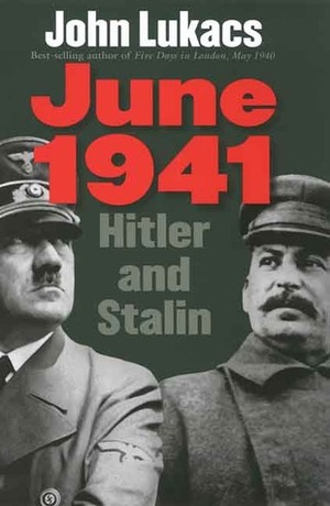 June 1941: Hitler and Stalin by John Lukacs