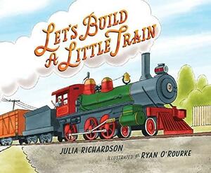 Let's Build a Little Train by Julia Richardson