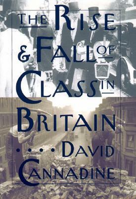 The Rise and Fall of Class in Britain by David Cannadine