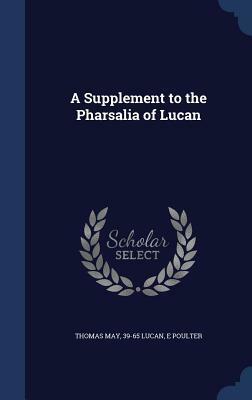 A Supplement to the Pharsalia of Lucan by Thomas May, E Poulter, Marcus Annaeus Lucanus