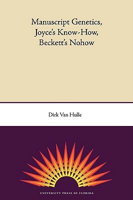 Manuscript Genetics, Joyce's Know-How, Beckett's Nohow by Dirk Van Hulle