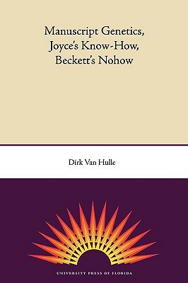 Manuscript Genetics, Joyce's Know-How, Beckett's Nohow by Dirk Van Hulle