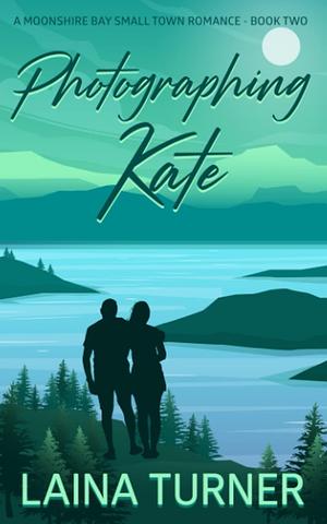 Photographing Kate: A Moonshire Bay Small Town Romance Book 2 by Laina Turner, Laina Turner