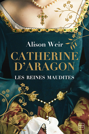Catherine d'Aragon: Les Reines maudites, T1 by Alison Weir