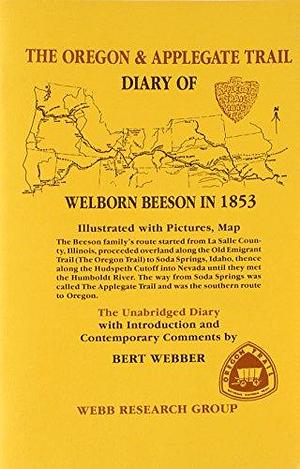 The Oregon &amp; Applegate Trail Diary of Welborn Beeson in 1853: The Unabridged Diary by Bert Webber