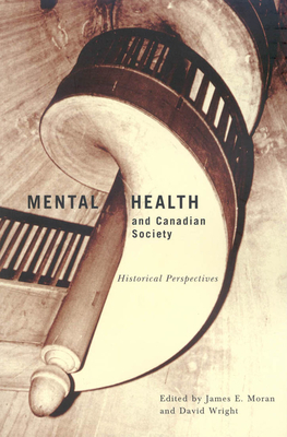 Mental Health and Canadian Society, Volume 26: Historical Perspectives by James E. Moran, David Wright