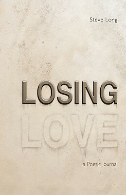 Losing Love: A Poetic Journal by Steve Long